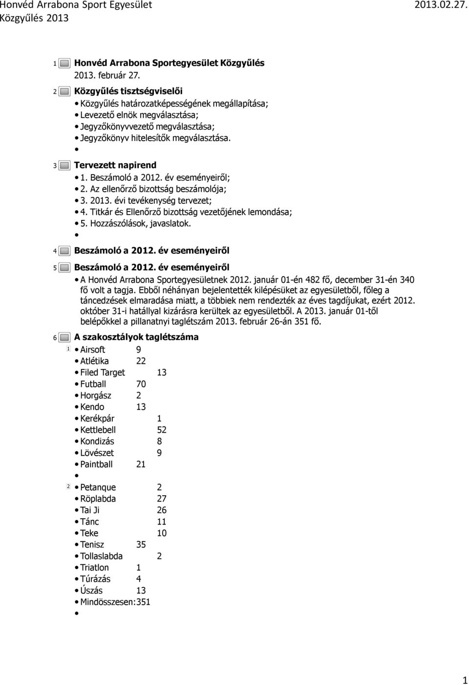 Beszámoló a 202. év eseményeiről; 2. Az ellenőrző bizottság beszámolója; 3. 203. évi tevékenység tervezet; 4. Titkár és Ellenőrző bizottság vezetőjének lemondása; 5. Hozzászólások, javaslatok.