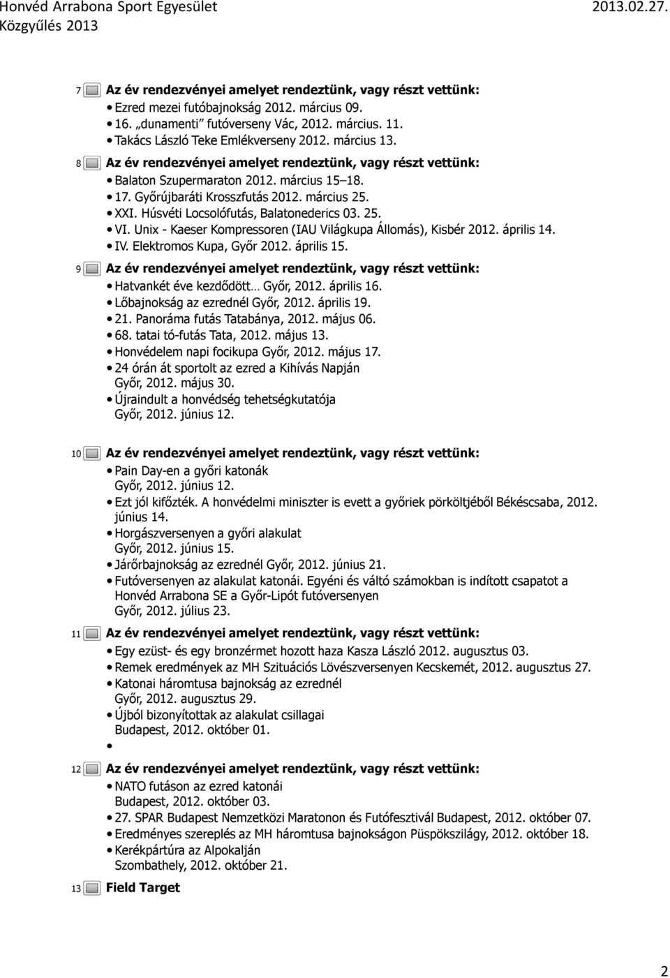 Elektromos Kupa, Győr 202. április 5. Hatvankét éve kezdődött Győr, 202. április 6. Lőbajnokság az ezrednél Győr, 202. április 9. 2. Panoráma futás Tatabánya, 202. május 06. 68.