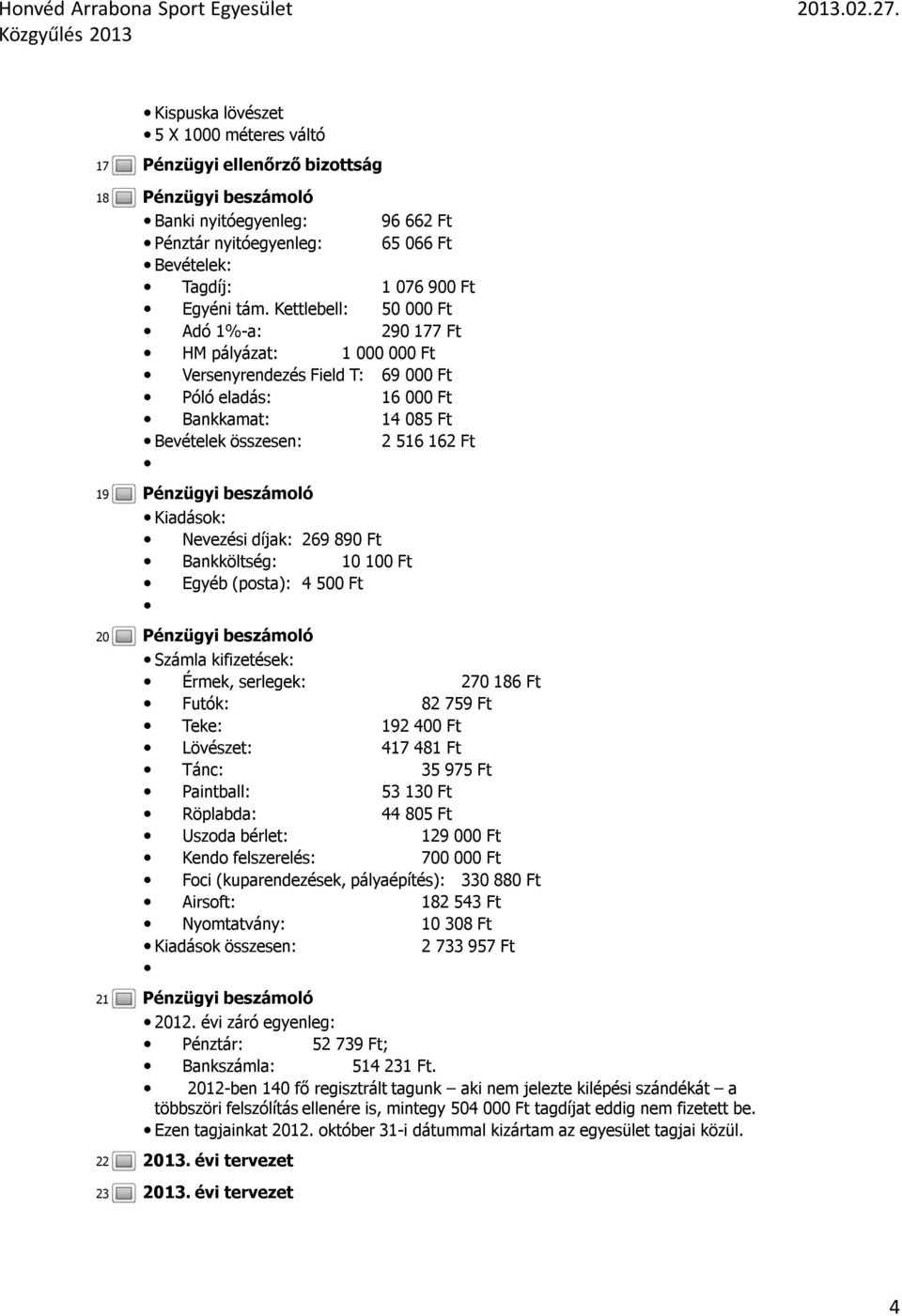 269 890 Ft Bankköltség: 0 00 Ft Egyéb (posta): 4 500 Ft Számla kifizetések: Érmek, serlegek: 270 86 Ft Futók: 82 759 Ft Teke: 92 400 Ft Lövészet: 47 48 Ft Tánc: 35 975 Ft Paintball: 53 30 Ft