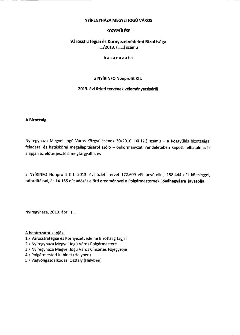 ) számú - a Közgyűlés bizottsága i feladatai és hatáskörei megállapításáról szóló - önkormányzati rendeletében kapott felhatalmazás alapján az előterjesztést megtárgyalta, és a NvíRINFO Nonprofit Kft.