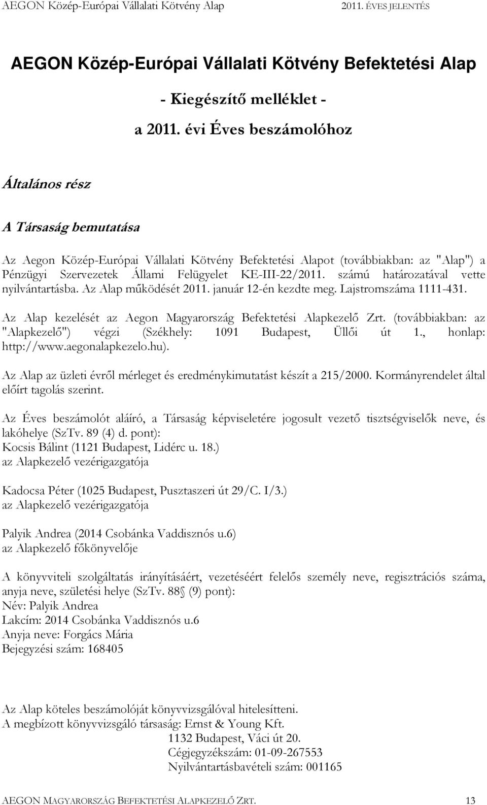 KE-III-22/2011. számú határozatával vette nyilvántartásba. Az Alap mőködését 2011. január 12-én kezdte meg. Lajstromszáma 1111-431. Az Alap kezelését az Aegon Magyarország Befektetési Alapkezelı Zrt.