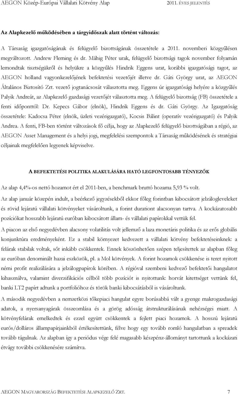 befektetési vezetıjét illetve dr. Gáti György urat, az AEGON Általános Biztosító Zrt. vezetı jogtanácsosát választotta meg.