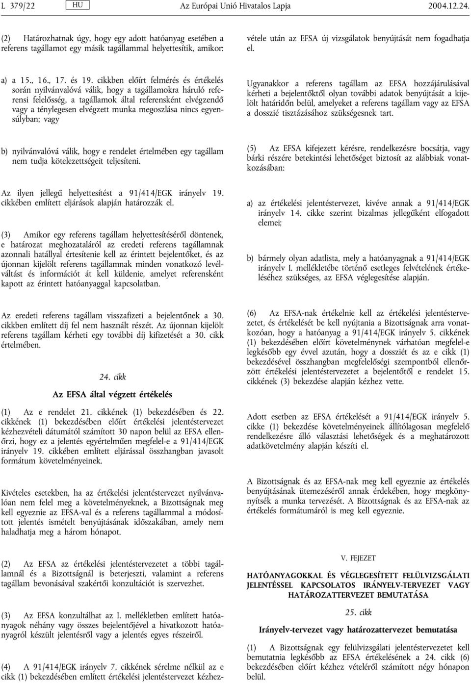 cikkének sérelme nélkül az e cikk (1) bekezdésében említett értékelési jelentéstervezet kézhezvétele után az EFSA új vizsgálatok benyújtását nem fogadhatja el. a) a 15., 16., 17. és 19.