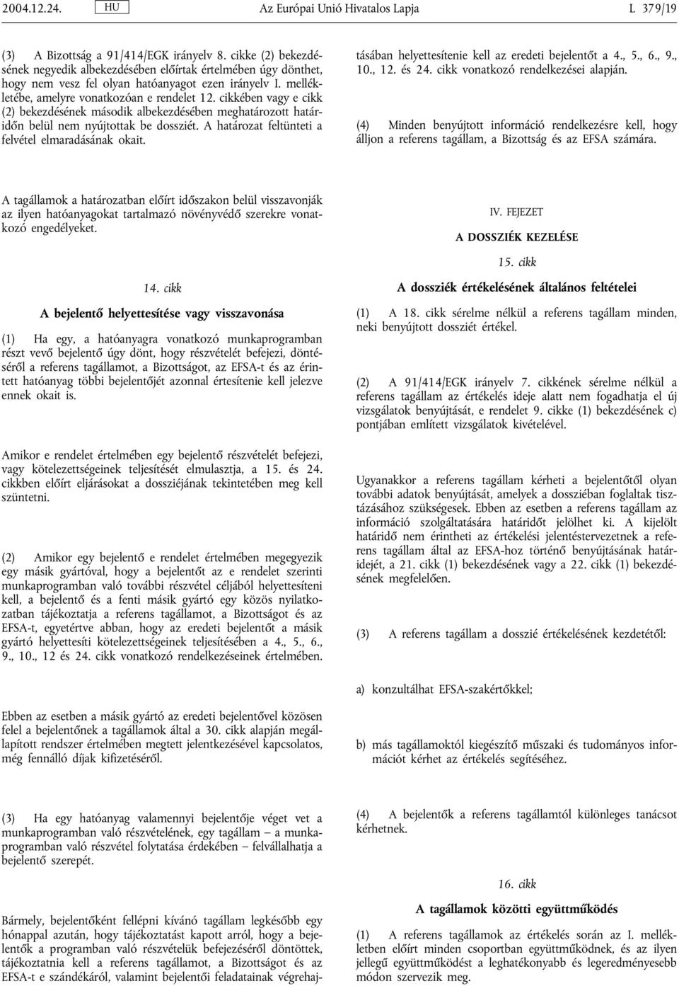 cikkében vagy e cikk (2) bekezdésének második albekezdésében meghatározott határidőn belül nem nyújtottak be dossziét. A határozat feltünteti a felvétel elmaradásának okait.