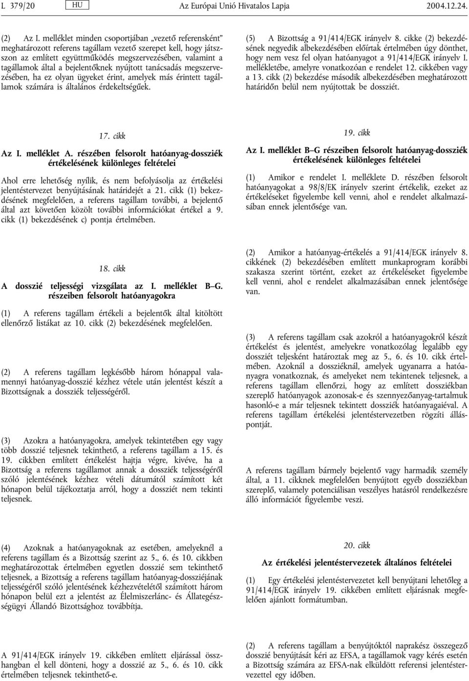 bejelentőknek nyújtott tanácsadás megszervezésében, ha ez olyan ügyeket érint, amelyek más érintett tagállamok számára is általános érdekeltségűek. (5) A Bizottság a 91/414/EGK irányelv 8.