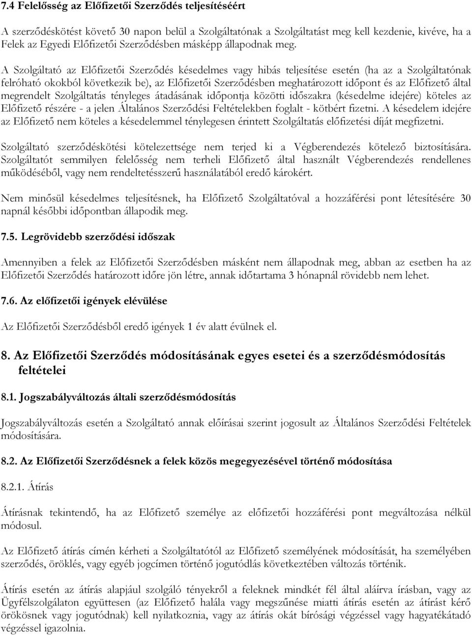 A Szolgáltató az Előfizetői Szerződés késedelmes vagy hibás teljesítése esetén (ha az a Szolgáltatónak felróható okokból következik be), az Előfizetői Szerződésben meghatározott időpont és az