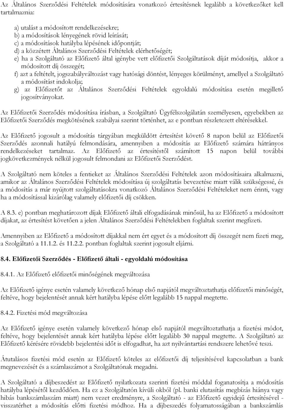 módosítja, akkor a módosított díj összegét; f) azt a feltételt, jogszabályváltozást vagy hatósági döntést, lényeges körülményt, amellyel a Szolgáltató a módosítást indokolja; g) az Előfizetőt az