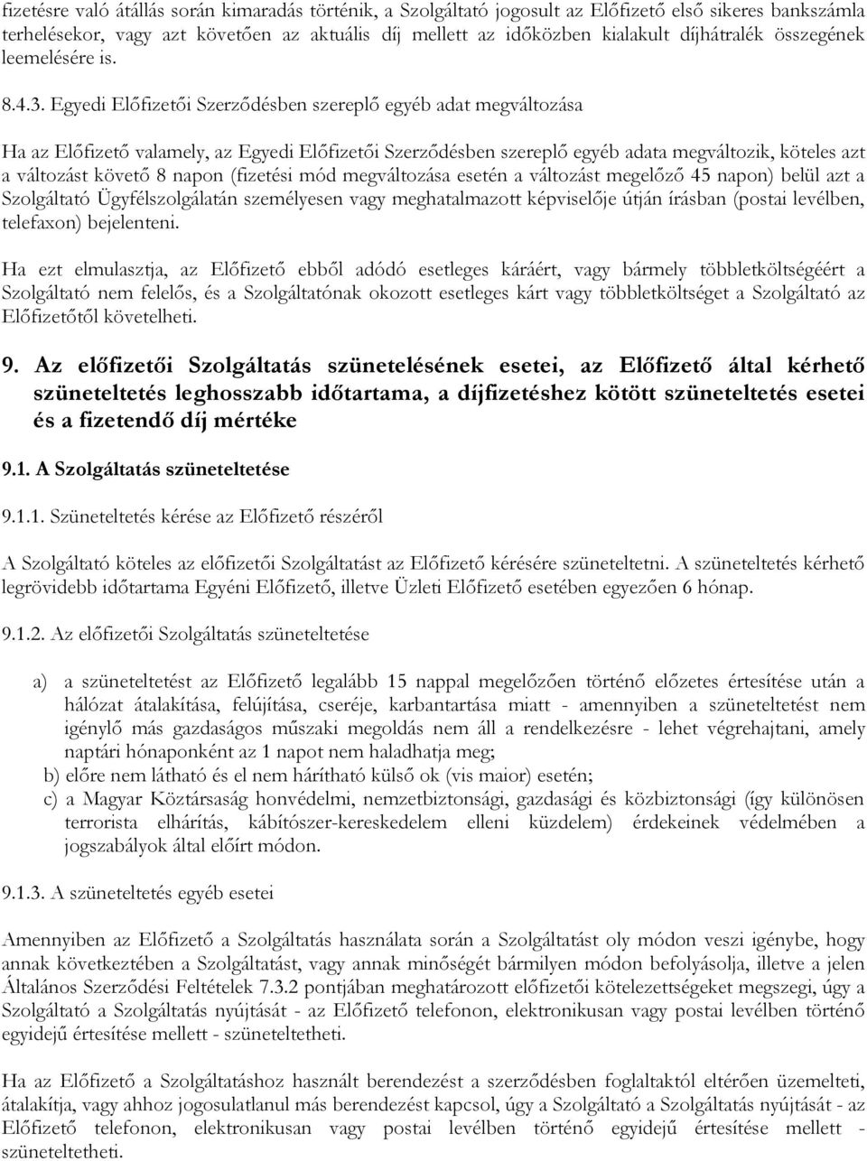 Egyedi Előfizetői Szerződésben szereplő egyéb adat megváltozása Ha az Előfizető valamely, az Egyedi Előfizetői Szerződésben szereplő egyéb adata megváltozik, köteles azt a változást követő 8 napon