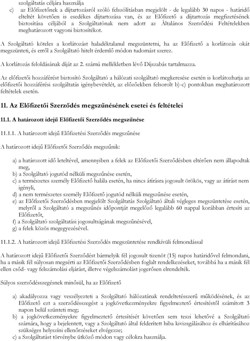 A Szolgáltató köteles a korlátozást haladéktalanul megszüntetni, ha az Előfizető a korlátozás okát megszünteti, és erről a Szolgáltató hitelt érdemlő módon tudomást szerez.