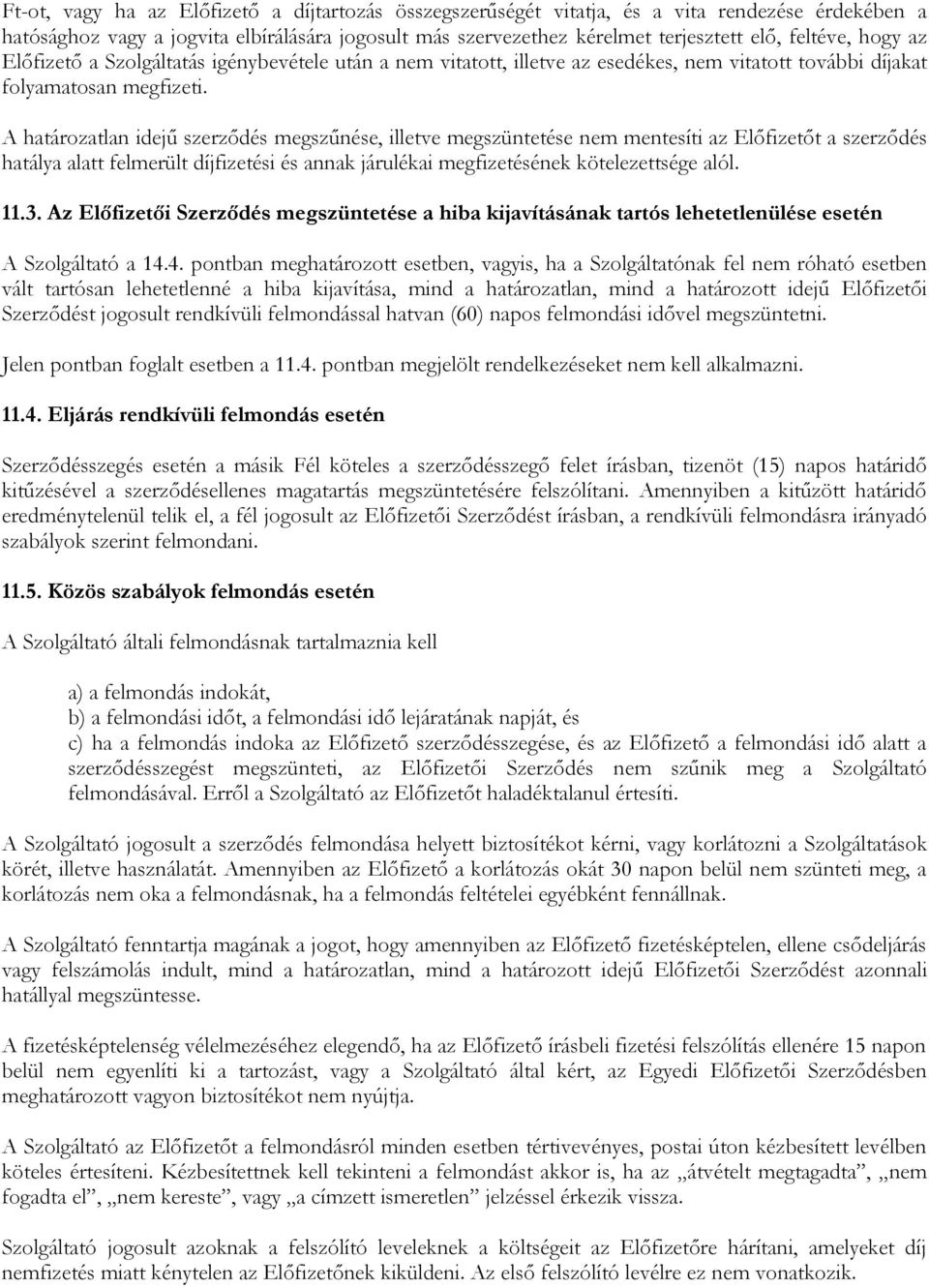 A határozatlan idejű szerződés megszűnése, illetve megszüntetése nem mentesíti az Előfizetőt a szerződés hatálya alatt felmerült díjfizetési és annak járulékai megfizetésének kötelezettsége alól. 11.