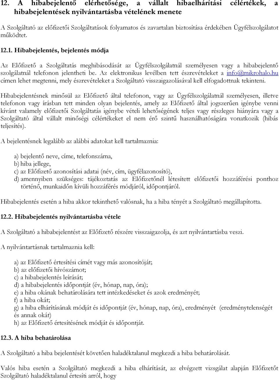 .1. Hibabejelentés, bejelentés módja Az Előfizető a Szolgáltatás meghibásodását az Ügyfélszolgálatnál személyesen vagy a hibabejelentő szolgálatnál telefonon jelentheti be.