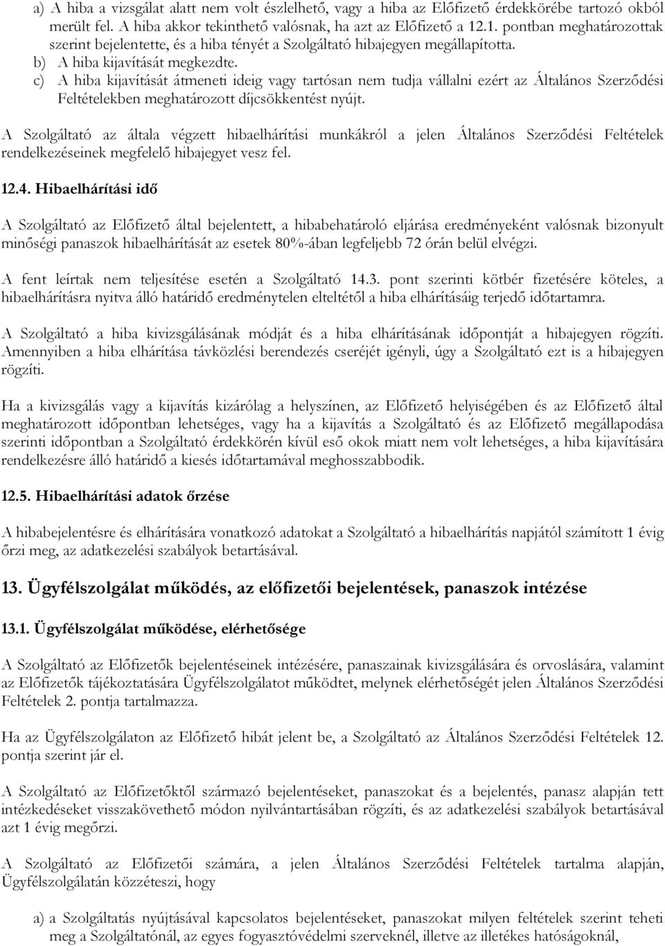 c) A hiba kijavítását átmeneti ideig vagy tartósan nem tudja vállalni ezért az Általános Szerződési Feltételekben meghatározott díjcsökkentést nyújt.