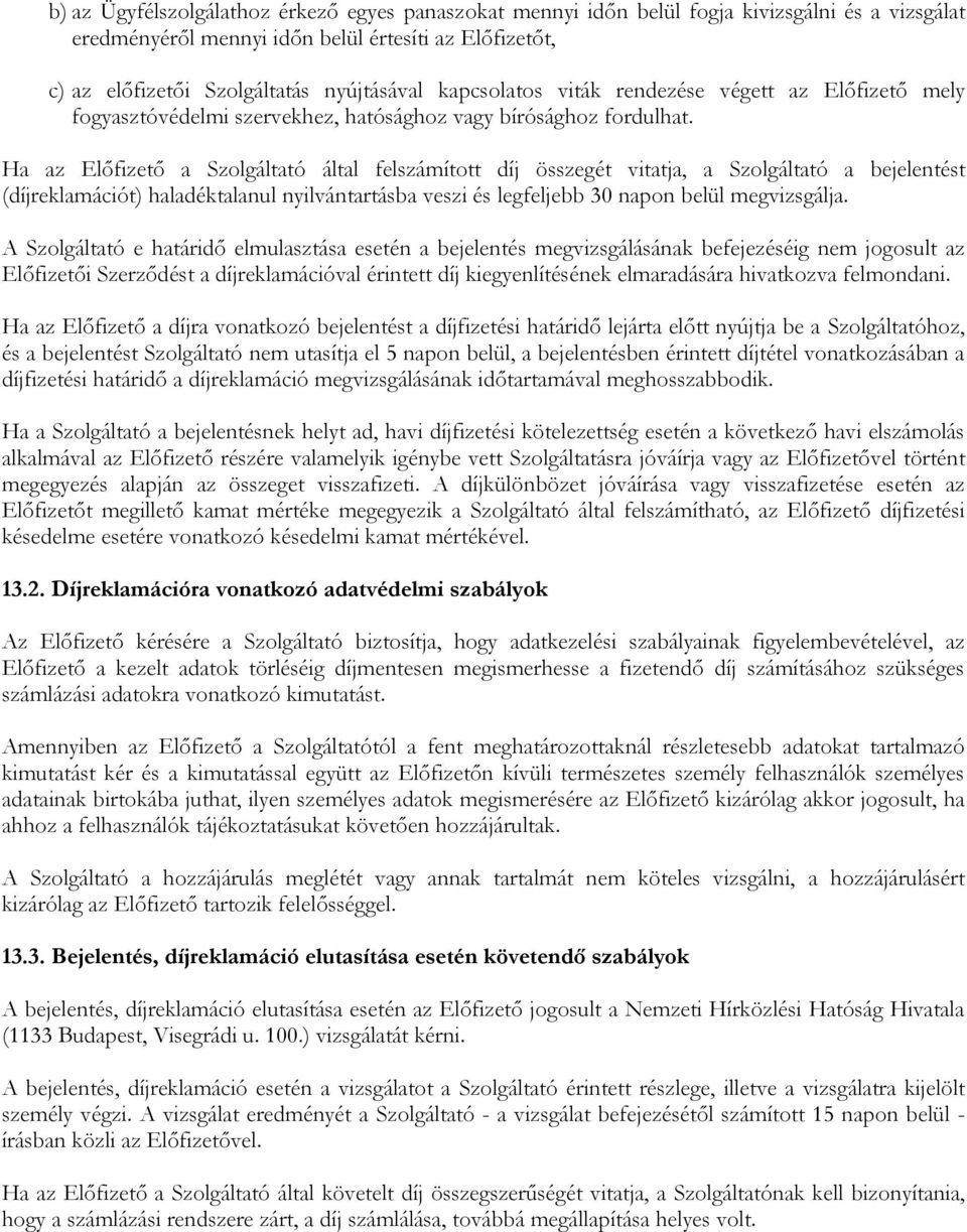 Ha az Előfizető a Szolgáltató által felszámított díj összegét vitatja, a Szolgáltató a bejelentést (díjreklamációt) haladéktalanul nyilvántartásba veszi és legfeljebb 30 napon belül megvizsgálja.