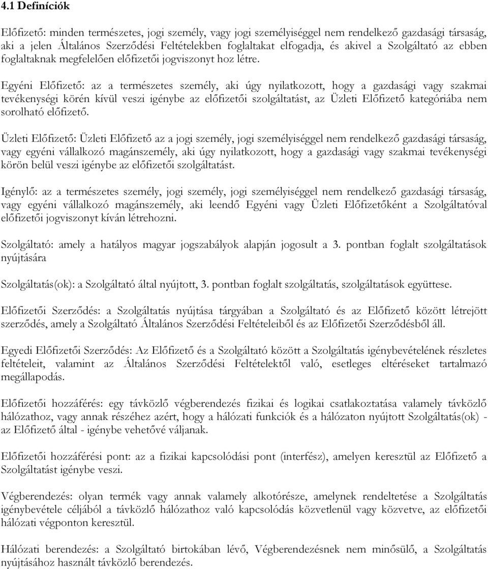 Egyéni Előfizető: az a természetes személy, aki úgy nyilatkozott, hogy a gazdasági vagy szakmai tevékenységi körén kívül veszi igénybe az előfizetői szolgáltatást, az Üzleti Előfizető kategóriába nem