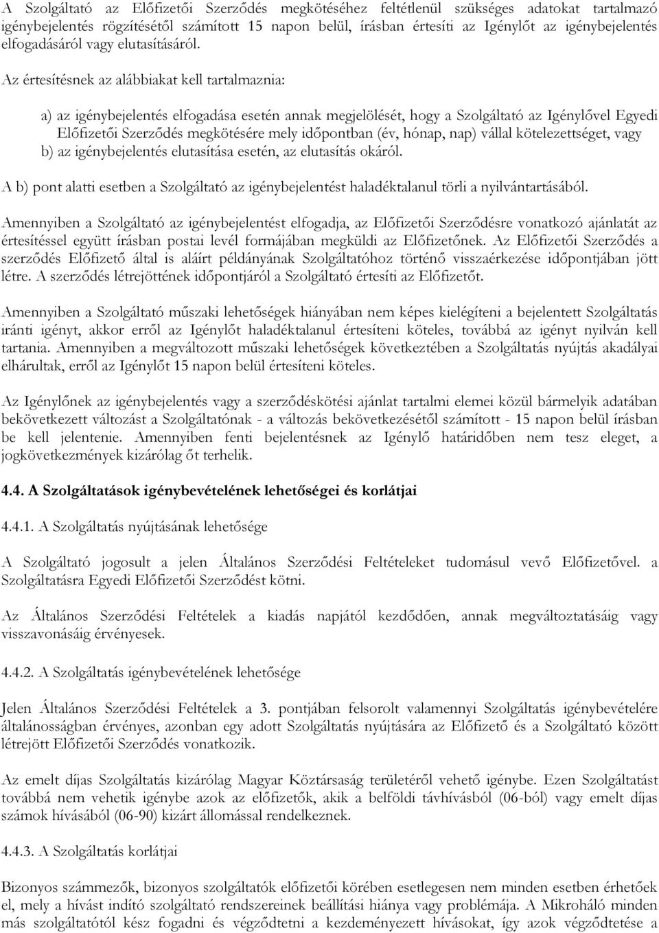 Az értesítésnek az alábbiakat kell tartalmaznia: a) az igénybejelentés elfogadása esetén annak megjelölését, hogy a Szolgáltató az Igénylővel Egyedi Előfizetői Szerződés megkötésére mely időpontban