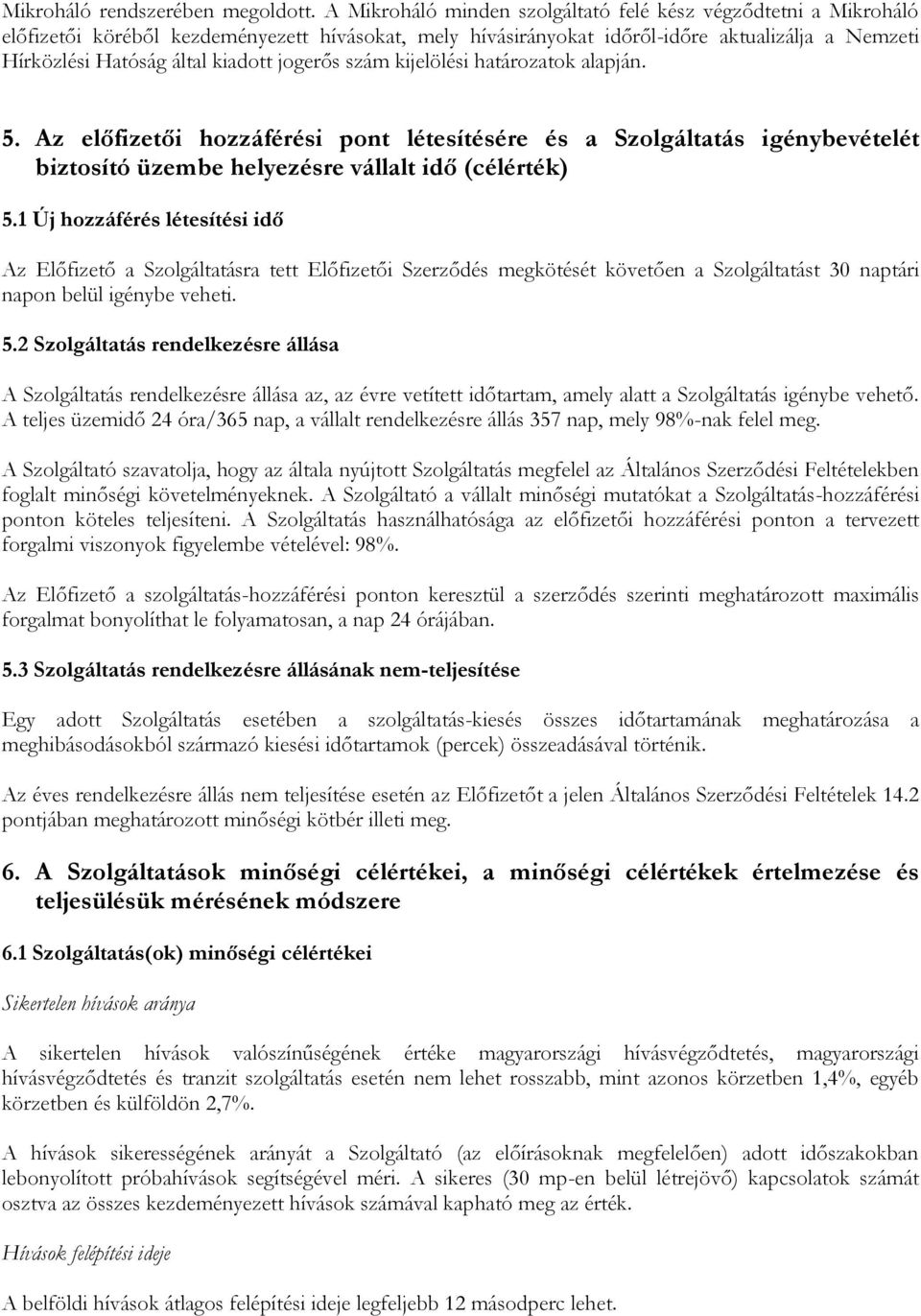 jogerős szám kijelölési határozatok alapján. 5. Az előfizetői hozzáférési pont létesítésére és a Szolgáltatás igénybevételét biztosító üzembe helyezésre vállalt idő (célérték) 5.