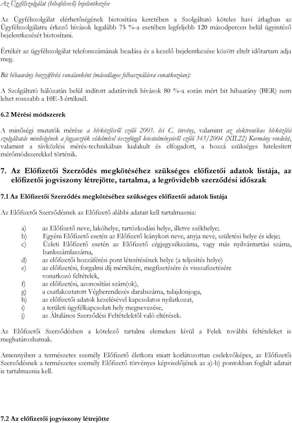 Bit hibaarány hozzáférési vonalanként (másodlagos felhasználásra vonatkozóan): A Szolgáltató hálózatán belül indított adatátviteli hívások 80 %-a során mért bit hibaarány (BER) nem lehet rosszabb a