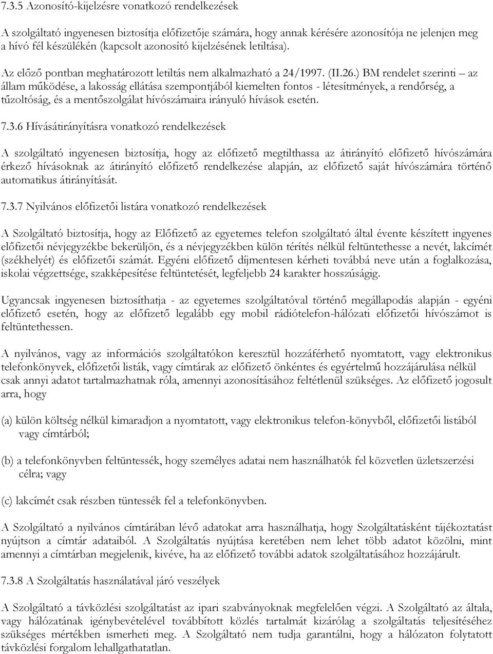 ) BM rendelet szerinti az állam működése, a lakosság ellátása szempontjából kiemelten fontos - létesítmények, a rendőrség, a tűzoltóság, és a mentőszolgálat hívószámaira irányuló hívások esetén. 7.3.