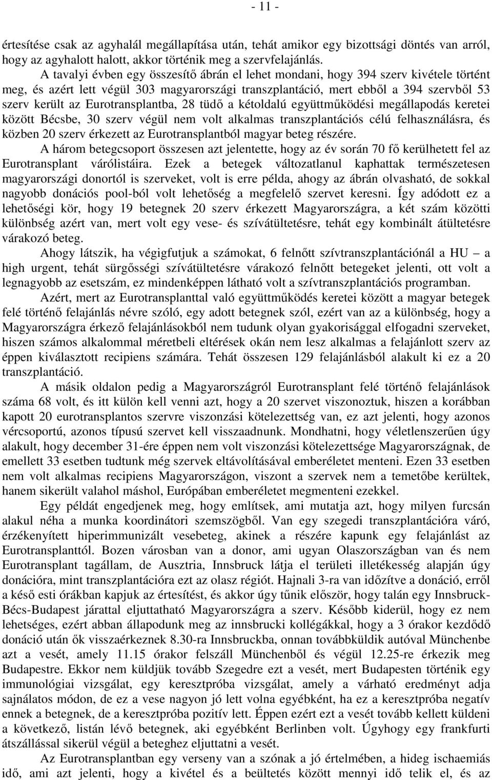 Eurotransplantba, 28 tüdő a kétoldalú együttműködési megállapodás keretei között Bécsbe, 30 szerv végül nem volt alkalmas transzplantációs célú felhasználásra, és közben 20 szerv érkezett az