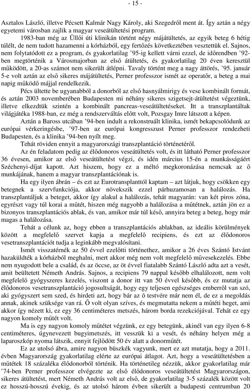 Sajnos, nem folytatódott ez a program, és gyakorlatilag 95-ig kellett várni ezzel, de időrendben 92- ben megtörténik a Városmajorban az első átültetés, és gyakorlatilag 20 éven keresztül működött, a