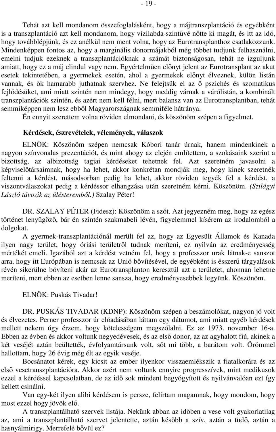 Mindenképpen fontos az, hogy a marginális donormájakból még többet tudjunk felhasználni, emelni tudjuk ezeknek a transzplantációknak a számát biztonságosan, tehát ne izguljunk amiatt, hogy ez a máj