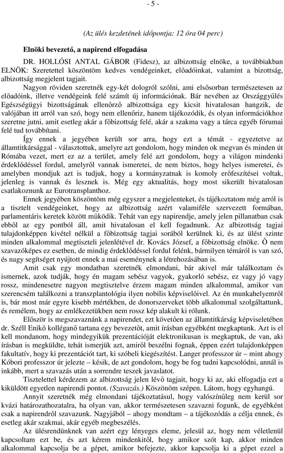 Nagyon röviden szeretnék egy-két dologról szólni, ami elsősorban természetesen az előadóink, illetve vendégeink felé számít új információnak.