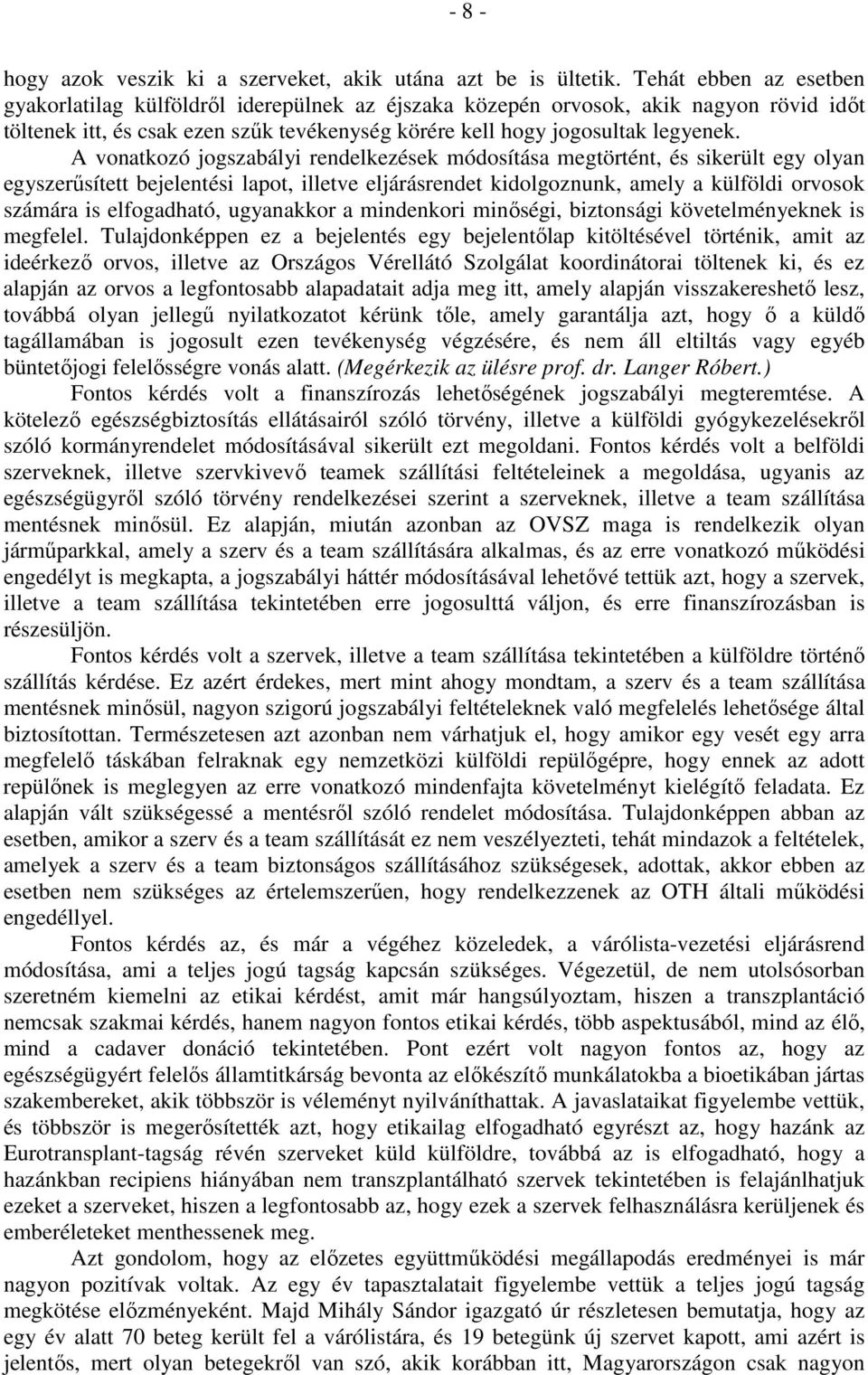 A vonatkozó jogszabályi rendelkezések módosítása megtörtént, és sikerült egy olyan egyszerűsített bejelentési lapot, illetve eljárásrendet kidolgoznunk, amely a külföldi orvosok számára is