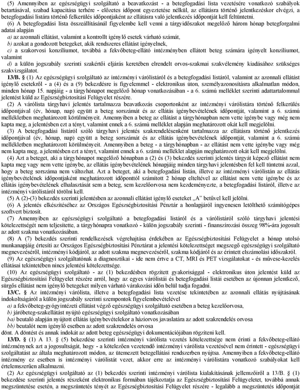 (6) A betegfogadási lista összeállításánál figyelembe kell venni a tárgyidőszakot megelőző három hónap betegforgalmi adatai alapján a) az azonnali ellátást, valamint a kontrollt igénylő esetek