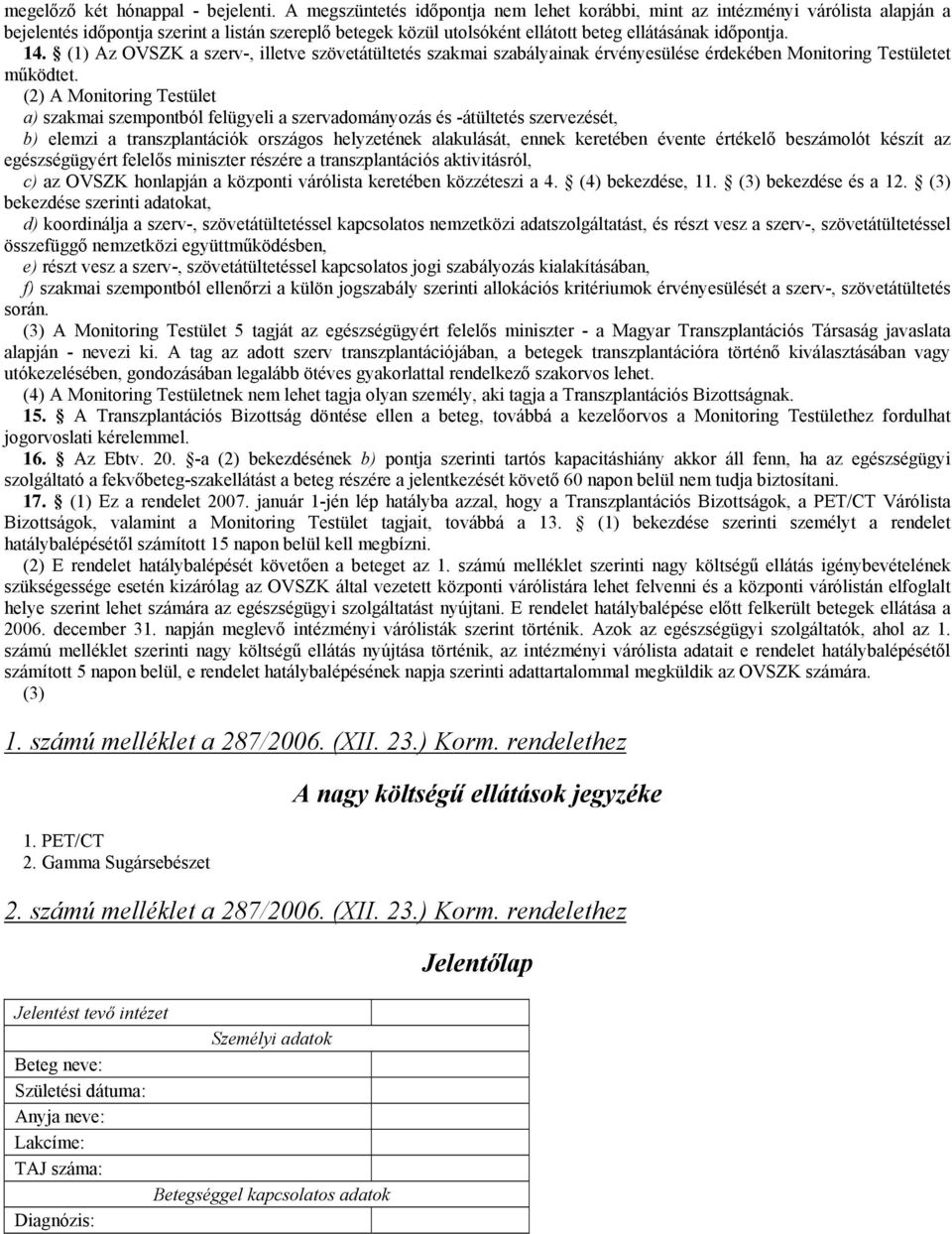 (1) Az OVSZK a szerv-, illetve szövetátültetés szakmai szabályainak érvényesülése érdekében Monitoring Testületet működtet.