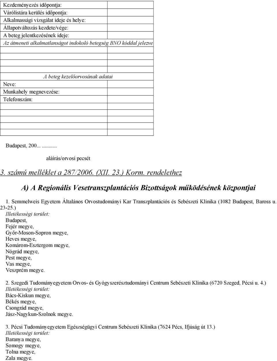 rendelethez A) A Regionális Vesetranszplantációs Bizottságok működésének központjai 1. Semmelweis Egyetem Általános Orvostudományi Kar Transzplantációs és Sebészeti Klinika (1082 Budapest, Baross u.