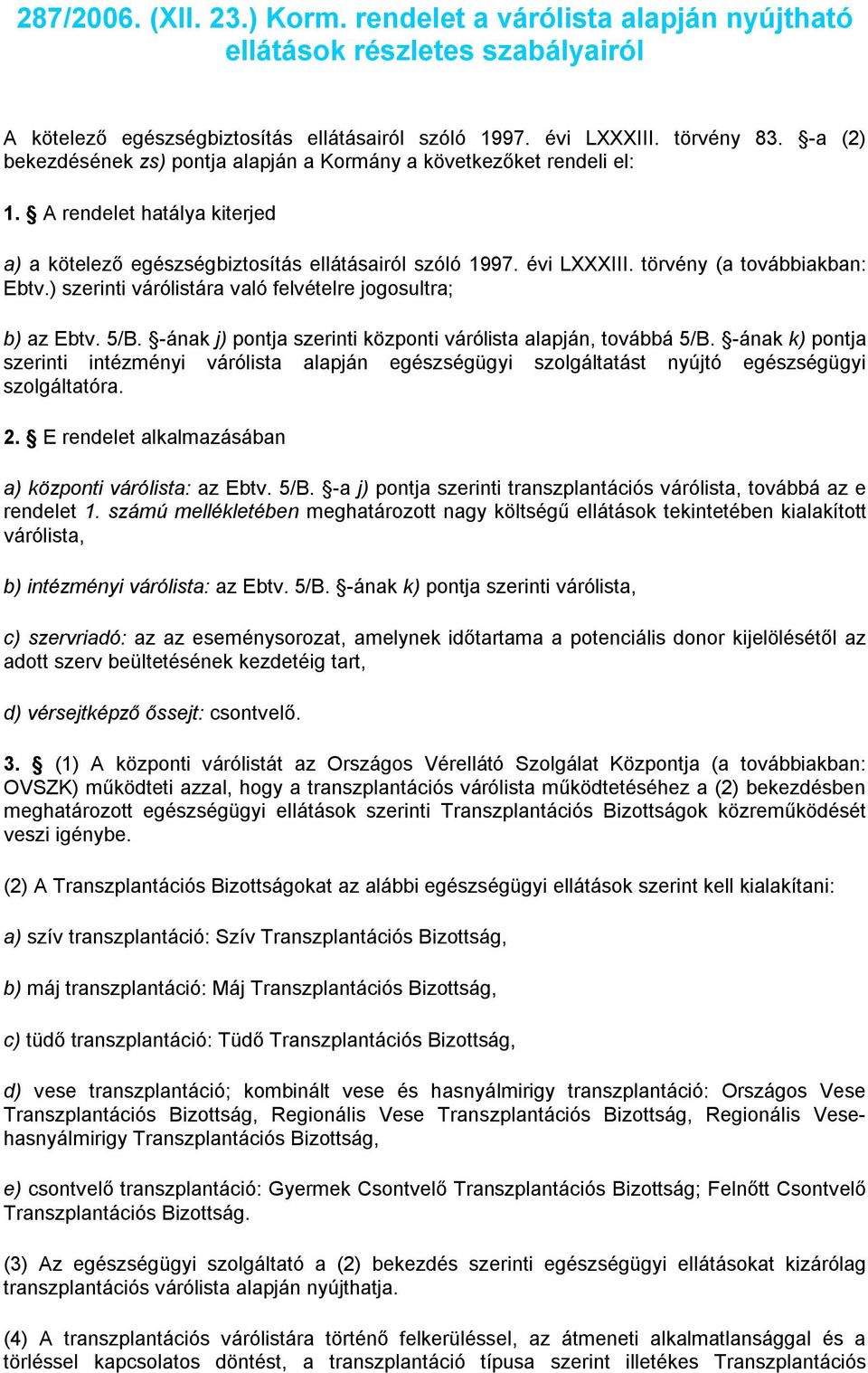 törvény (a továbbiakban: Ebtv.) szerinti várólistára való felvételre jogosultra; b) az Ebtv. 5/B. -ának j) pontja szerinti központi várólista alapján, továbbá 5/B.