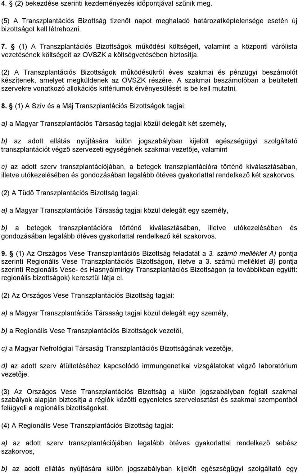 (2) A Transzplantációs Bizottságok működésükről éves szakmai és pénzügyi beszámolót készítenek, amelyet megküldenek az OVSZK részére.