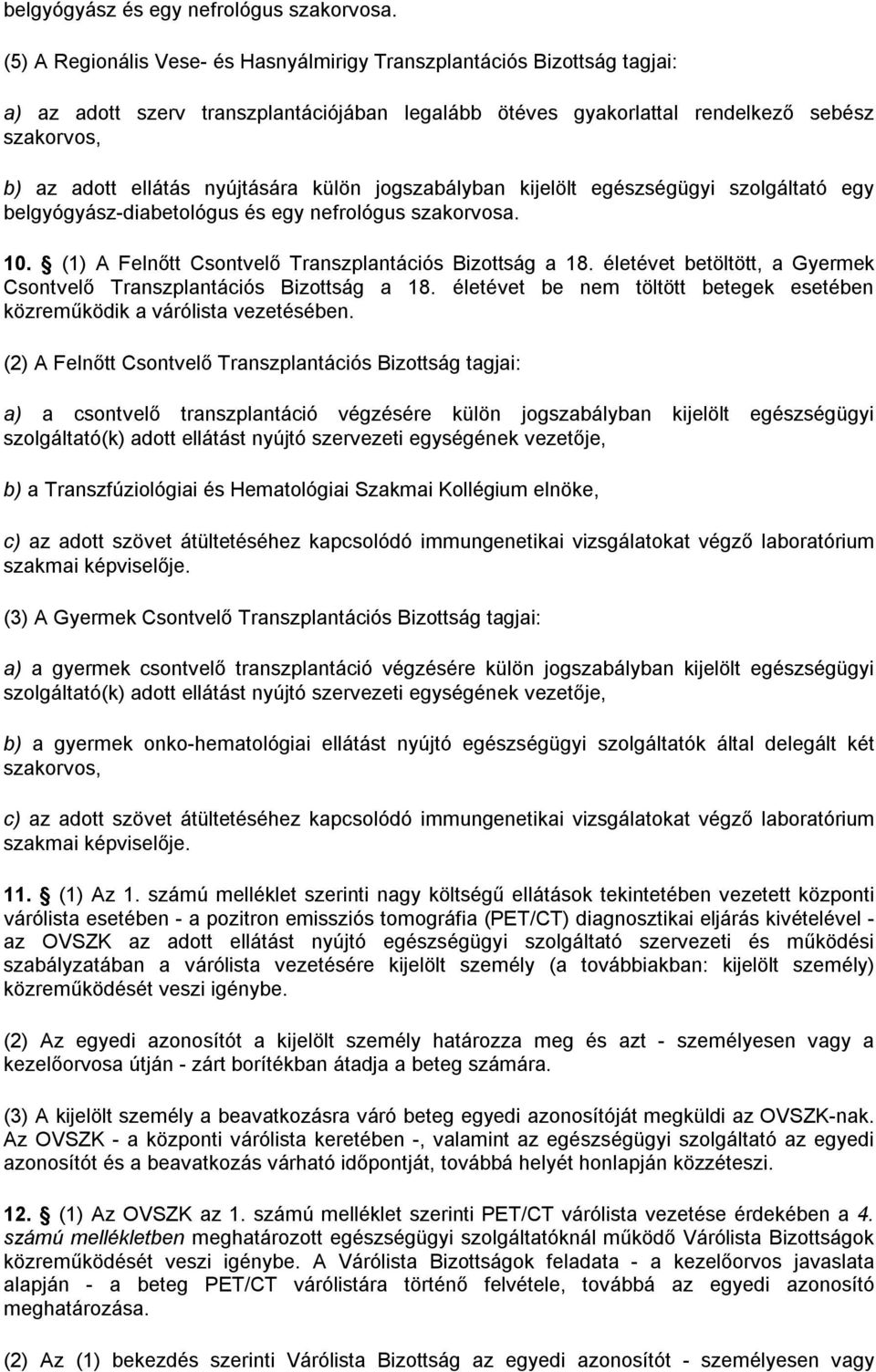 nyújtására külön jogszabályban kijelölt egészségügyi szolgáltató egy belgyógyász-diabetológus és egy nefrológus szakorvosa. 10. (1) A Felnőtt Csontvelő Transzplantációs Bizottság a 18.