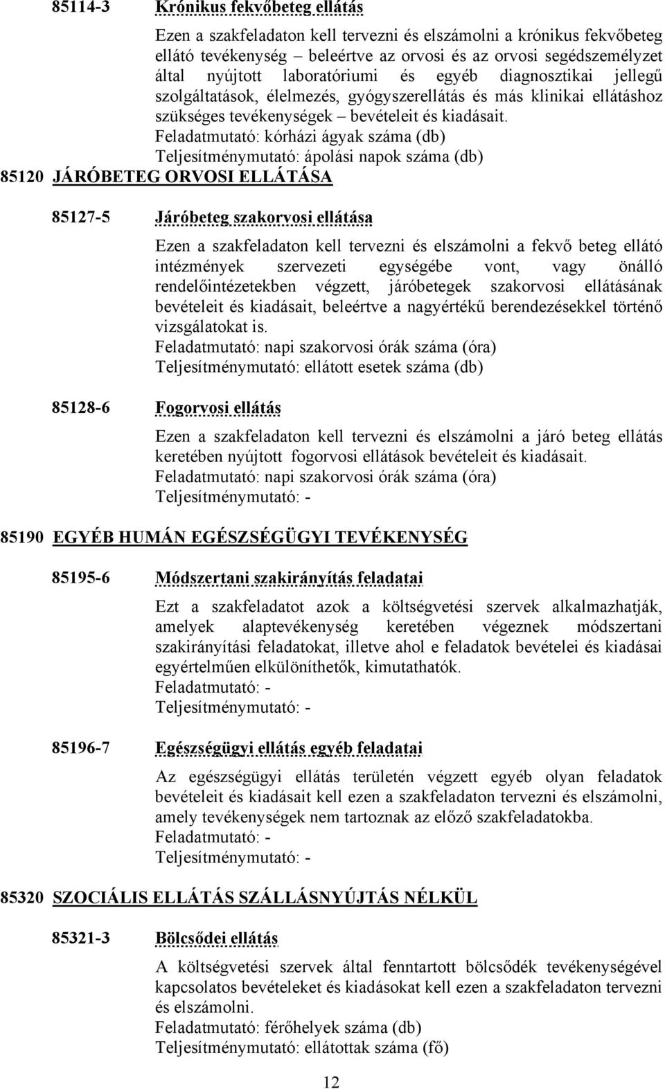 Feladatmutató: kórházi ágyak száma (db) Teljesítménymutató: ápolási napok száma (db) 85120 JÁRÓBETEG ORVOSI ELLÁTÁSA 85127-5 Járóbeteg szakorvosi ellátása Ezen a szakfeladaton kell tervezni és