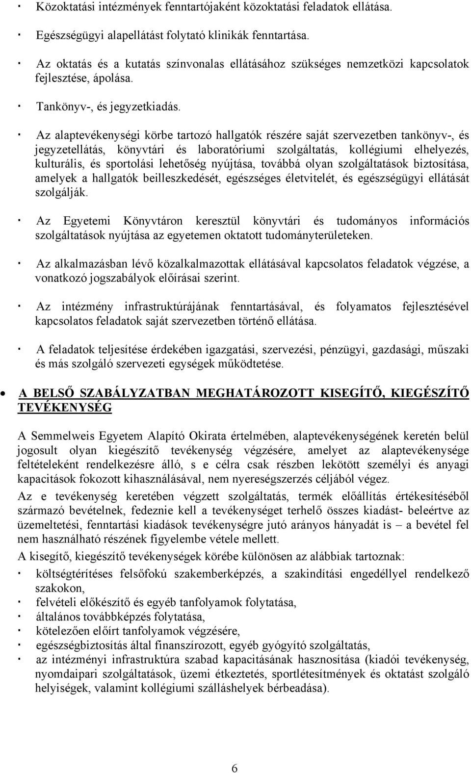 Az alaptevékenységi körbe tartozó hallgatók részére saját szervezetben tankönyv-, és jegyzetellátás, könyvtári és laboratóriumi szolgáltatás, kollégiumi elhelyezés, kulturális, és sportolási