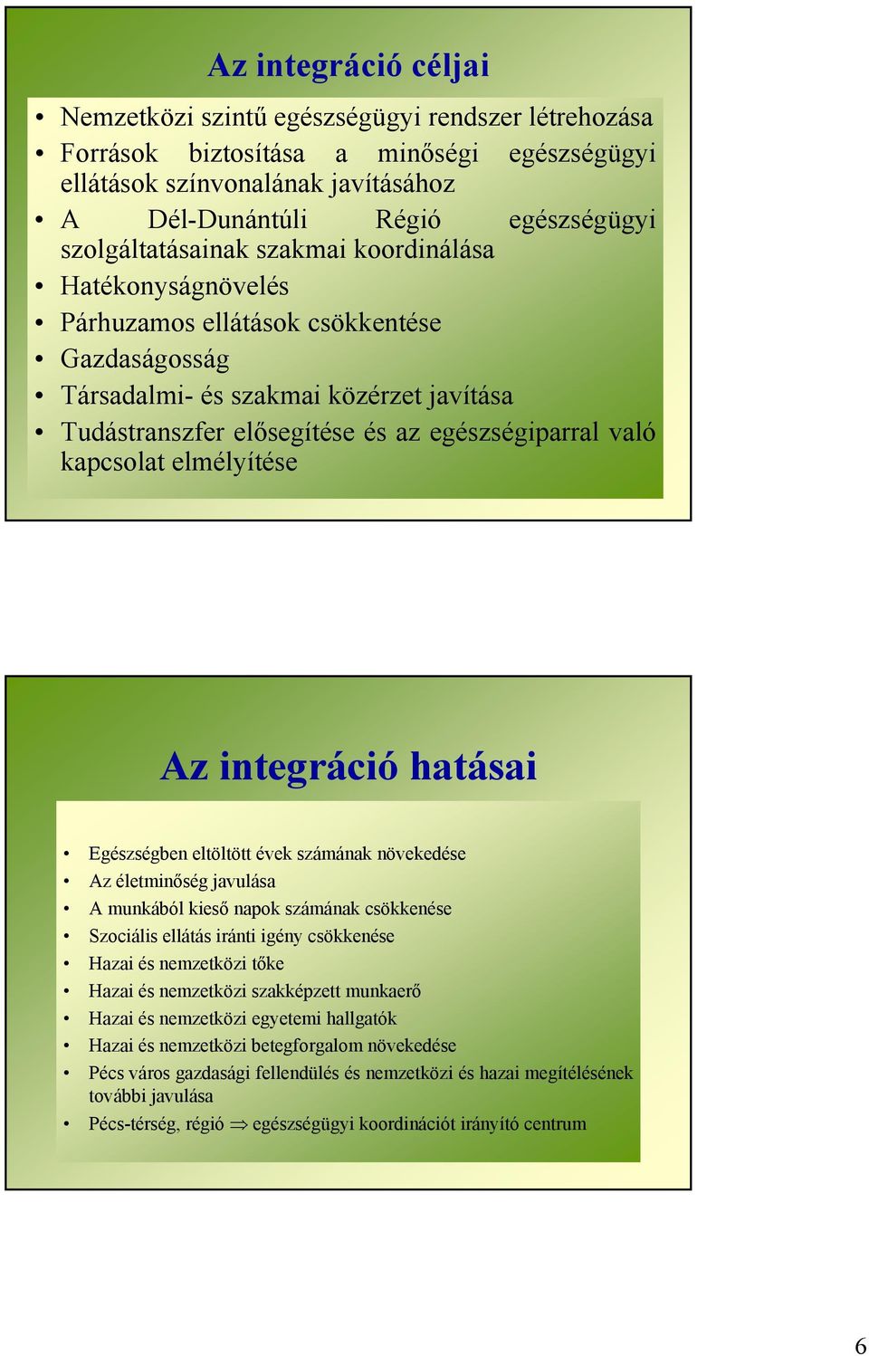 kapcsolat elmélyítése Az integráció hatásai Egészségben eltöltött évek számának növekedése Az életminőség javulása A munkából kieső napok számának csökkenése Szociális ellátás iránti igény csökkenése