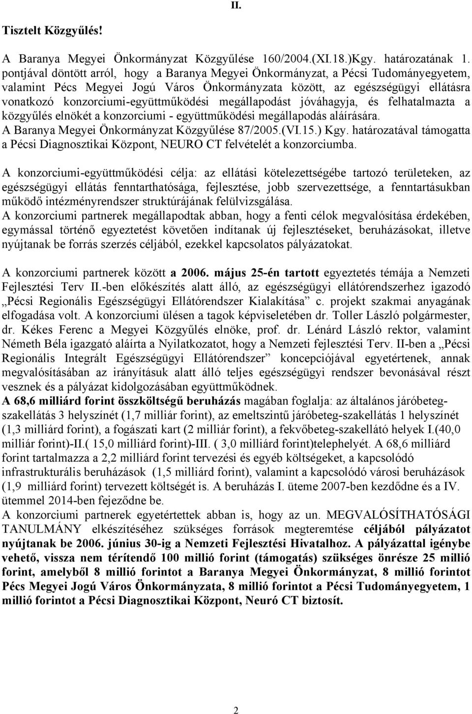 konzorciumi-együttműködési megállapodást jóváhagyja, és felhatalmazta a közgyűlés elnökét a konzorciumi - együttműködési megállapodás aláírására. A Baranya Megyei Önkormányzat Közgyűlése 87/2005.(VI.