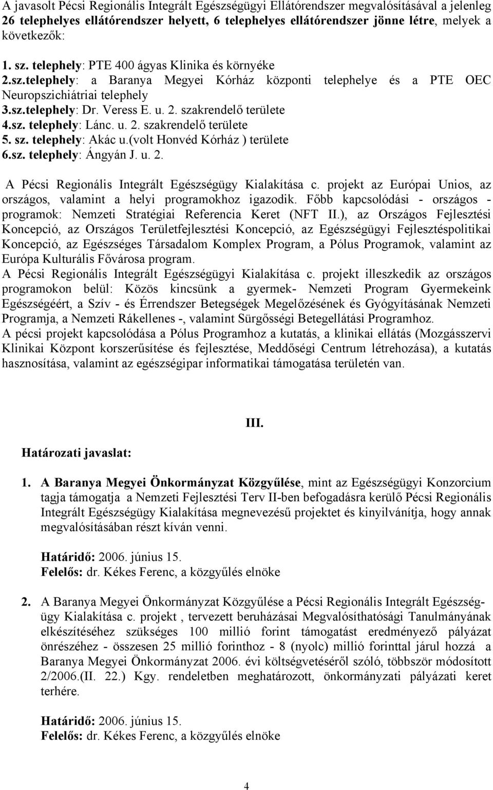 sz. telephely: Lánc. u. 2. szakrendelő területe 5. sz. telephely: Akác u.(volt Honvéd Kórház ) területe 6.sz. telephely: Ángyán J. u. 2. A Pécsi Regionális Integrált Egészségügy Kialakítása c.