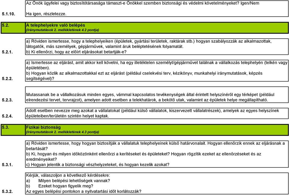 ) hogyan szabályozzák az alkalmazottak, látogatók, más személyek, gépjárművek, valamint áruk beléptetésének folyamatát. b) Ki ellenőrzi, hogy az előírt eljárásokat betartják-e?