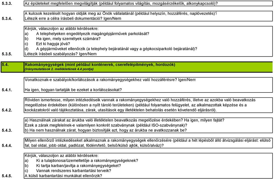 Igen/Nem Kérjük, válaszoljon az alábbi kérdésekre: a) A telephelyeken engedélyezik magángépjárművek parkolását? b) Ha igen, mely személyek számára? c) Ezt ki hagyja jóvá?