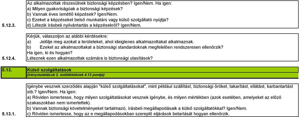 b) Ezeket az alkalmazottakat a biztonsági standardoknak megfelelően rendszeresen ellenőrzik? Ha igen, ki és hogyan? Léteznek ezen alkalmazottak számára is biztonsági utasítások?