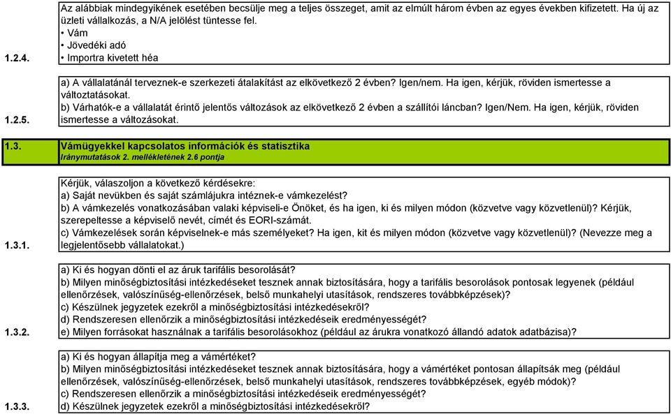 Ha igen, kérjük, röviden ismertesse a változtatásokat. b) Várhatók-e a vállalatát érintő jelentős változások az elkövetkező 2 évben a szállítói láncban? Igen/Nem.