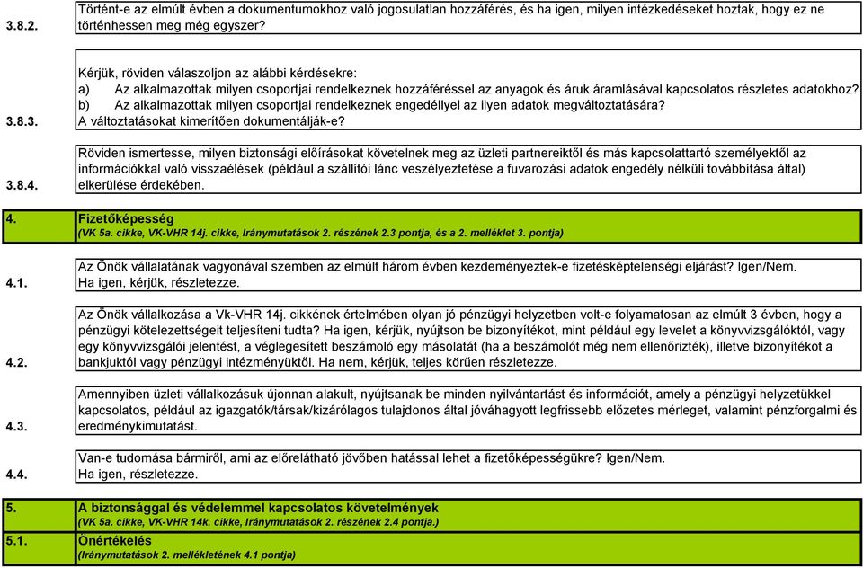 b) Az alkalmazottak milyen csoportjai rendelkeznek engedéllyel az ilyen adatok megváltoztatására? A változtatásokat kimerítően dokumentálják-e?