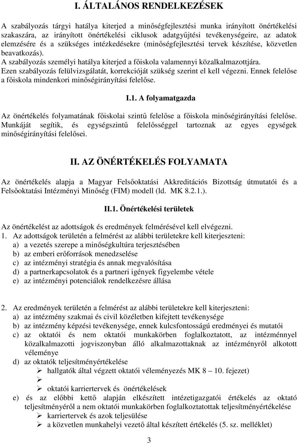 Ezen szabályozás felülvizsgálatát, korrekcióját szükség szerint el kell végezni. Ennek felelőse a főiskola mindenkori minőségirányítási felelőse. I.1.