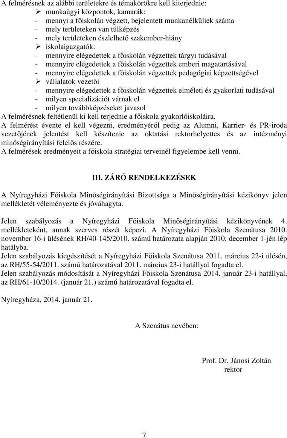 mennyire elégedettek a főiskolán végzettek pedagógiai képzettségével vállalatok vezetői - mennyire elégedettek a főiskolán végzettek elméleti és gyakorlati tudásával - milyen specializációt várnak el