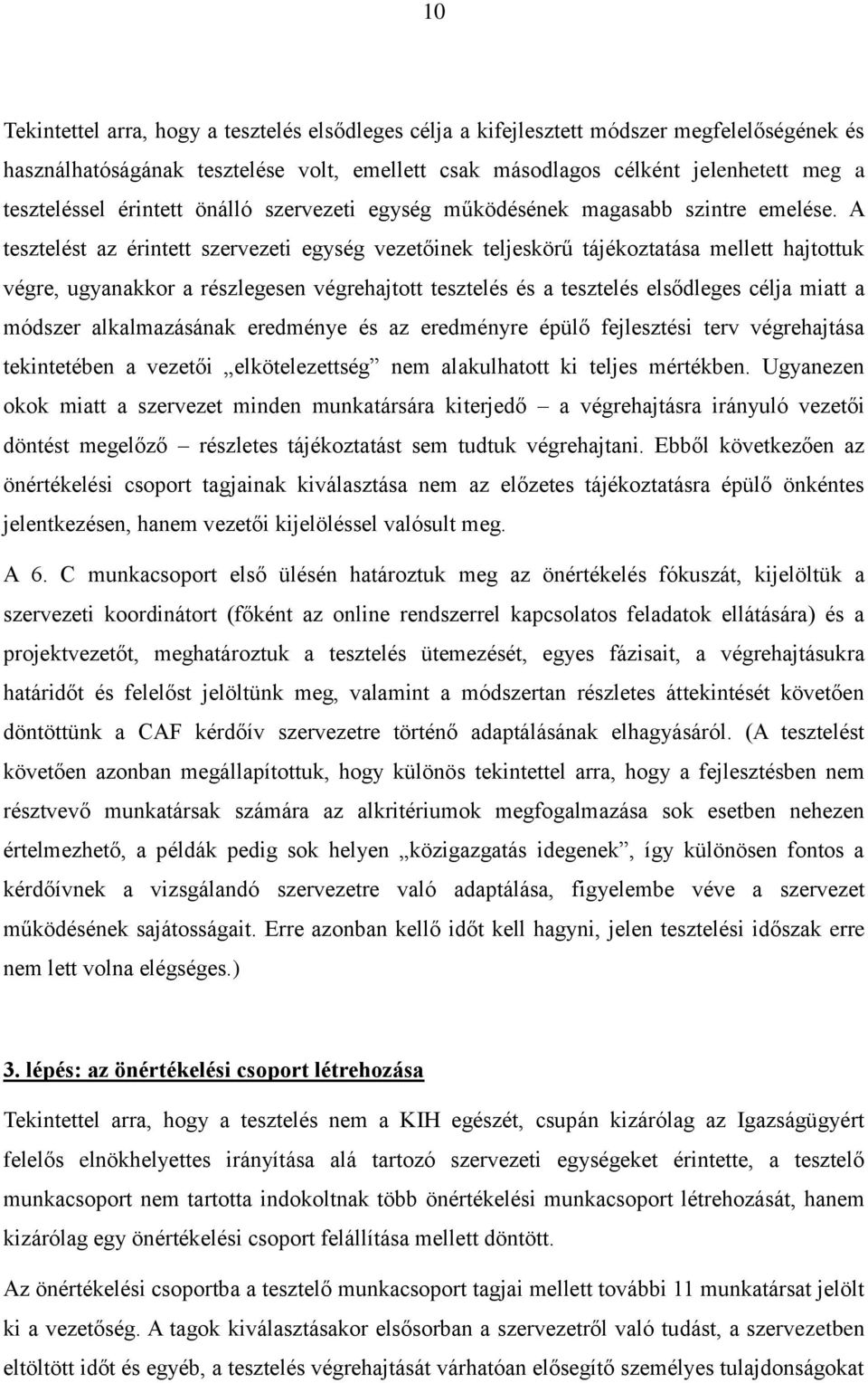 A tesztelést az érintett szervezeti egység vezetőinek teljeskörű tájékoztatása mellett hajtottuk végre, ugyanakkor a részlegesen végrehajtott tesztelés és a tesztelés elsődleges célja miatt a módszer