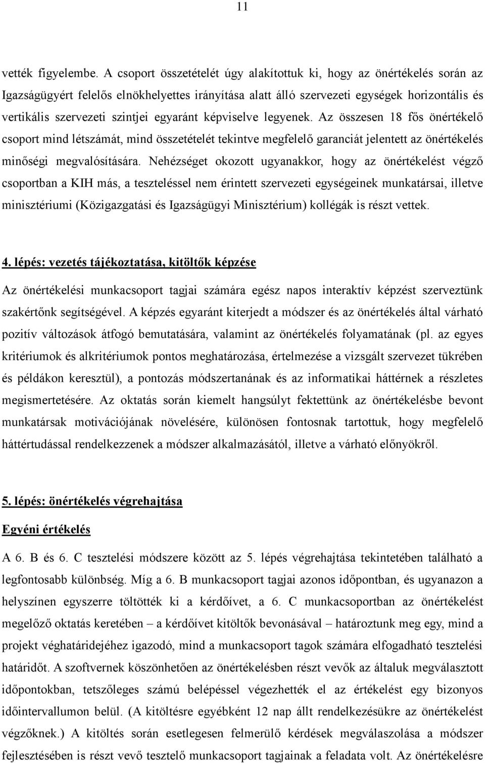 egyaránt képviselve legyenek. Az összesen 18 fős önértékelő csoport mind létszámát, mind összetételét tekintve megfelelő garanciát jelentett az önértékelés minőségi megvalósítására.