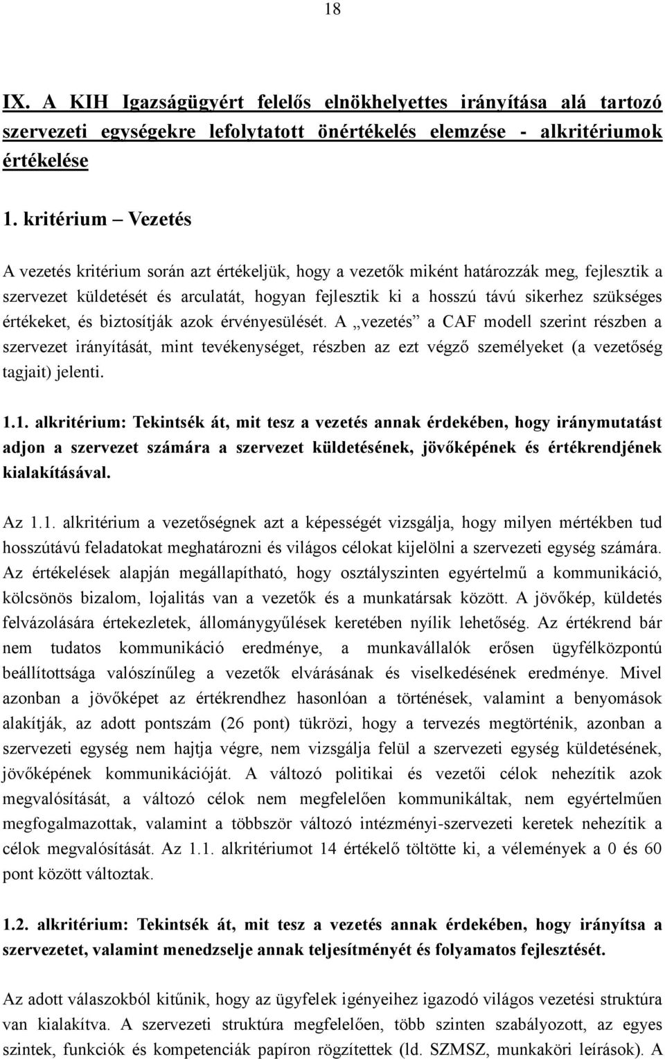 értékeket, és biztosítják azok érvényesülését. A vezetés a CAF modell szerint részben a szervezet irányítását, mint tevékenységet, részben az ezt végző személyeket (a vezetőség tagjait) jelenti. 1.