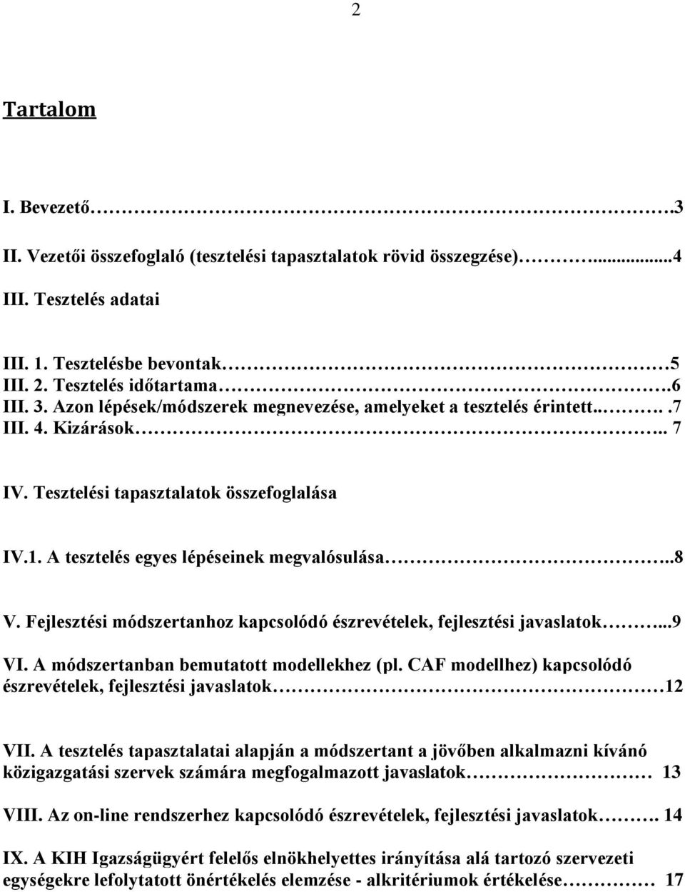 Fejlesztési módszertanhoz kapcsolódó észrevételek, fejlesztési javaslatok...9 VI. A módszertanban bemutatott modellekhez (pl. CAF modellhez) kapcsolódó észrevételek, fejlesztési javaslatok 12 VII.