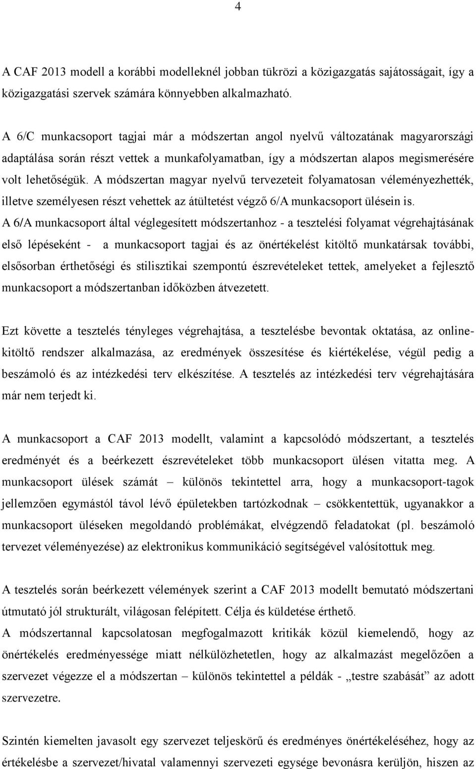 A módszertan magyar nyelvű tervezeteit folyamatosan véleményezhették, illetve személyesen részt vehettek az átültetést végző 6/A munkacsoport ülésein is.